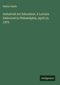 Cover Industrial Art Education. A Lecture Delivered in Philadelphia, April 23, 1875