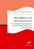 Mündigkeit und Schulautonomie. Eine Analyse für Volksschulen und ihre Schüler*innen nach Immanuel Kant Mündigkeit und Schulautonomie. Eine Analyse für Volksschulen und ihre Schüler*innen nach Immanuel Kant