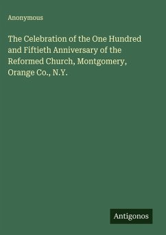 Cover The Celebration of the One Hundred and Fiftieth Anniversary of the Reformed Church, Montgomery, Orange Co., N.Y.