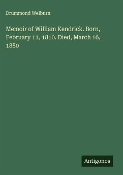 Cover Memoir of William Kendrick. Born, February 11, 1810. Died, March 16, 1880
