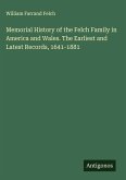 Memorial History of the Felch Family in America and Wales. The Earliest and Latest Records, 1641-1881 Memorial History of the Felch Family in America and Wales. The Earliest and Latest Records, 1641-1881