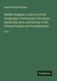 Middle Kingdom. A Survey of the Geography, Government, Literature, Social Life, Arts, and History of the Chinese Empire and Its Inhabitants Middle Kingdom. A Survey of the Geography, Government, Literature, Social Life, Arts, and History of the Chinese Empire and Its Inhabitants