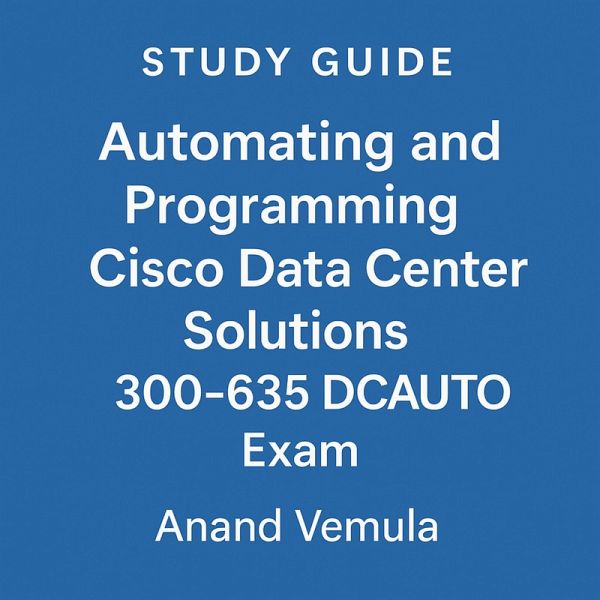 Study Guide Automating and Programming Cisco Data Center Solutions 300-635 DCAUTO Exam (eBook, ePUB) Study Guide Automating and Programming Cisco Data Center Solutions 300-635 DCAUTO Exam (eBook, ePUB)