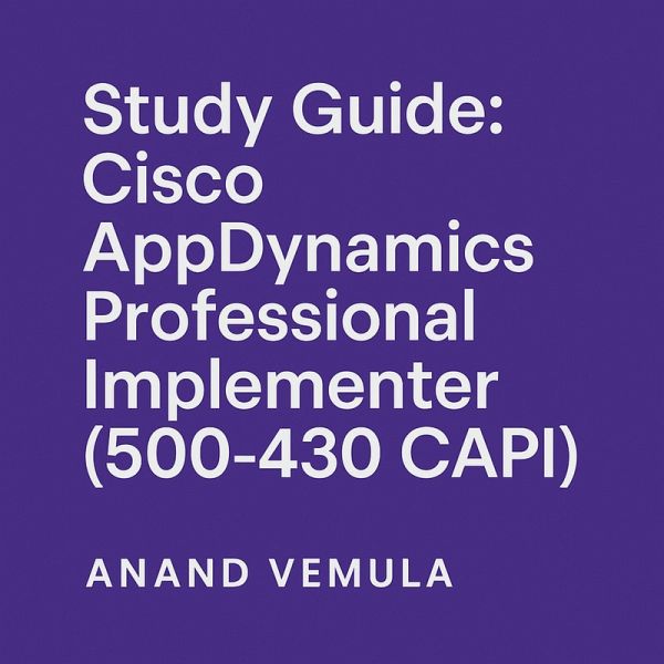 Study Guide Cisco AppDynamics Professional Implementer (500-430 CAPI) (eBook, ePUB) Study Guide Cisco AppDynamics Professional Implementer (500-430 CAPI) (eBook, ePUB)