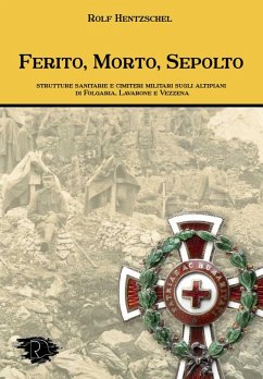 Ferito, morto, sepolto. Strutture sanitarie e cimiteri militari sugli altipiani di Folgaria, Lavarone e Vezzena - Hentzschel, Rolf
