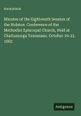 Minutes of the Eighteenth Session of the Holston Conference of the Methodist Episcopal Church, Held at Chattanooga Tennessee. October 19-23. 1882