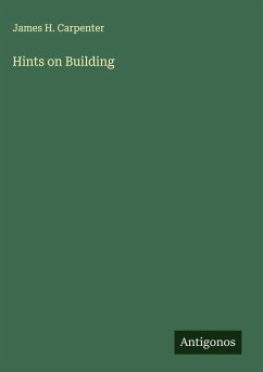 Hints on Building - Carpenter, James H. Hints on Building - Carpenter, James H.
