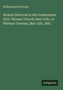 Sermon Delivered at the Consecration of St. Thomas' Church, New York, on Whitsun-Tuesday, May 15th, 1883 - Stevens, William Bacon