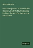 Practical Exposition of the Principles of Equity, Illustrated by the Leading Decisions Thereon. For Students and Practitioners
