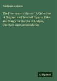 The Freemason's Hymnal. A Collection of Original and Selected Hymns, Odes and Songs for the Use of Lodges, Chapters and Commanderies