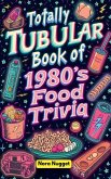 The Totally Tubular Book of 1980s Food Trivia The Totally Tubular Book of 1980s Food Trivia