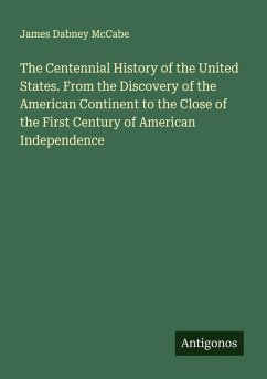 Cover The Centennial History of the United States. From the Discovery of the American Continent to the Close of the First Century of American Independence