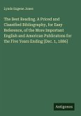 The Best Reading. A Priced and Classified Bibliography, for Easy Reference, of the More Important English and American Publicatons for the Five Years Ending [Dec. 1, 1886]