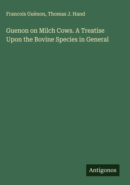 Guenon on Milch Cows. A Treatise Upon the Bovine Species in General