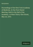 Proceedings of the New York Academy of Medicine. At the First Stated Meeting. Held in the Hall of the Academy, 12 West Thirty-first Street, May 20, 1875