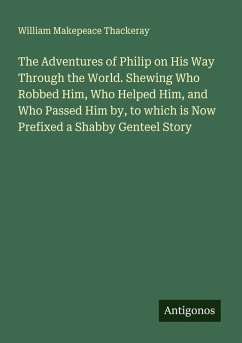 Cover The Adventures of Philip on His Way Through the World. Shewing Who Robbed Him, Who Helped Him, and Who Passed Him by, to which is Now Prefixed a Shabby Genteel Story