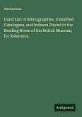Hand List of Bibliographies, Classified Catalogues, and Indexes Placed in the Reading Room of the British Museum, for Reference Hand List of Bibliographies, Classified Catalogues, and Indexes Placed in the Reading Room of the British Museum, for Reference