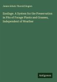 Ensilage. A System for the Preservation in Pits of Forage Plants and Grasses, Independent of Weather