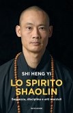 Lo spirito shaolin. Saggezza, disciplina e arti marziali Lo spirito shaolin. Saggezza, disciplina e arti marziali
