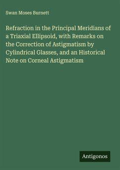 Refraction in the Principal Meridians of a Triaxial Ellipsoid, with Remarks on the Correction of Astigmatism by Cylindrical Glasses, and an Historical Note on Corneal Astigmatism - Burnett, Swan Moses