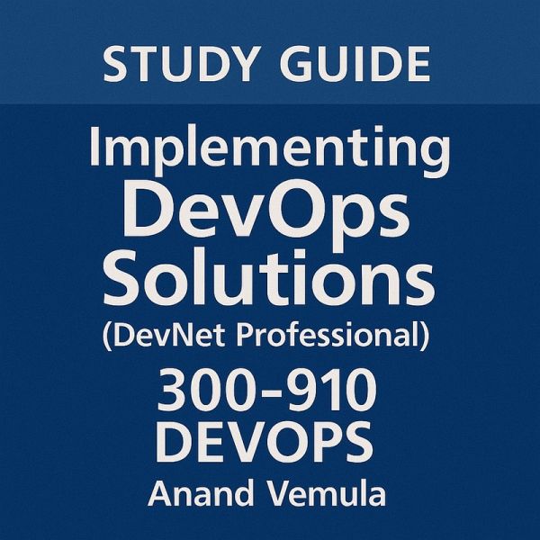 Study Guide Implementing DevOps Solutions (DevNet Professional) 300-910 DEVOPS (eBook, ePUB) Study Guide Implementing DevOps Solutions (DevNet Professional) 300-910 DEVOPS (eBook, ePUB)