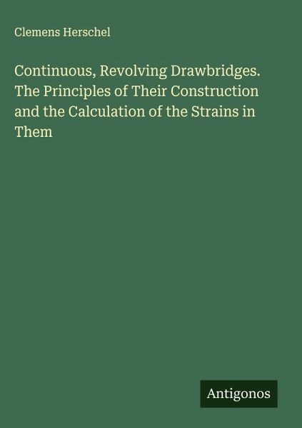 Continuous, Revolving Drawbridges. The Principles of Their Construction and the Calculation of the Strains in Them Continuous, Revolving Drawbridges. The Principles of Their Construction and the Calculation of the Strains in Them