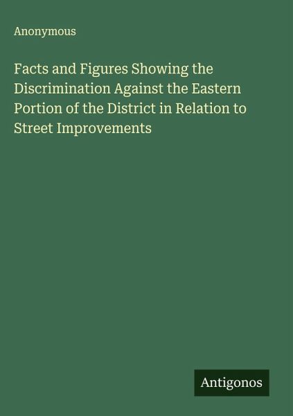 Facts and Figures Showing the Discrimination Against the Eastern Portion of the District in Relation to Street Improvements Facts and Figures Showing the Discrimination Against the Eastern Portion of the District in Relation to Street Improvements