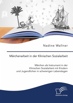 Cover Märchenarbeit in der Klinischen Sozialarbeit. Märchen als Instrument in der Klinischen Sozialarbeit mit Kindern und Jugendlichen in schwierigen Lebenslagen