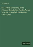 The Society of the Army of the Potomac. Report of the Twelfth Annual Re-union at Hartford, Connecticut, June 8, 1881