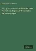 Aboriginal American Authors and Their Productions. Especially Those in the Native Languages