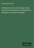 In Memory. The Last Sickness, Death, and Funeral Obsequies, of Alexander H. Stephens, Governor of Georgia
