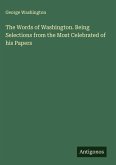 The Words of Washington. Being Selections from the Most Celebrated of his Papers