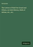 The Letters of Niall the Grand and Others, on Irish History, Bulls of Adrian, etc., etc.