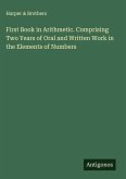 First Book in Arithmetic. Comprising Two Years of Oral and Written Work in the Elements of Numbers