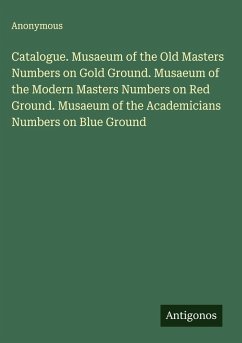 Cover Catalogue. Musaeum of the Old Masters Numbers on Gold Ground. Musaeum of the Modern Masters Numbers on Red Ground. Musaeum of the Academicians Numbers on Blue Ground