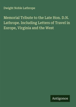Cover Memorial Tribute to the Late Hon. D.N. Lathrope. Including Letters of Travel in Europe, Virginia and the West