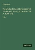 The Works of Hubert Howe Bancroft. Volume XXI. History of Califoria. Vol. IV. 1840-1845 The Works of Hubert Howe Bancroft. Volume XXI. History of Califoria. Vol. IV. 1840-1845