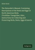 The Naturalist's Manual. Containing Descriptions of the Nests and Eggs of North American Birds. (Turididae-Tanagridae.) Also, Instructions for Collecting and Preserving Birds, Nests, Eggs & Insects
