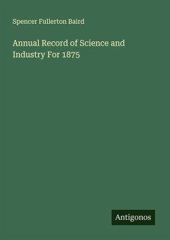 Annual Record of Science and Industry For 1875 - Baird, Spencer Fullerton Annual Record of Science and Industry For 1875 - Baird, Spencer Fullerton