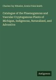 Catalogue of the Phaenogamous and Vascular Cryptogamous Plants of Michigan, Indigenous, Naturalized, and Adventive Catalogue of the Phaenogamous and Vascular Cryptogamous Plants of Michigan, Indigenous, Naturalized, and Adventive