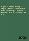 Weymouth Historical Society. The Original Journal of General Solomon Lovell, Kept During the Penobscot Expedition, 1779. With a Sketch of His Life