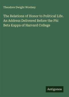 The Relations of Honor to Political Life. An Address Delivered Before the Phi Beta Kappa of Harvard College - Woolsey, Theodore Dwight