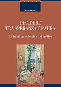Decidere tra speranza e paura. La funzione riflessiva del medico - Gorrese, Anna Decidere tra speranza e paura. La funzione riflessiva del medico - Gorrese, Anna