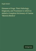 Diseases of Dogs. Their Pathology, Diagnosis, and Treatment to which is Added a Complete Dictionary of Canine "Materia Medica" Diseases of Dogs. Their Pathology, Diagnosis, and Treatment to which is Added a Complete Dictionary of Canine "Materia Medica"