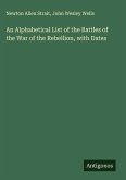 An Alphabetical List of the Battles of the War of the Rebellion, with Dates