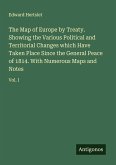 The Map of Europe by Treaty. Showing the Various Political and Territorial Changes which Have Taken Place Since the General Peace of 1814. With Numerous Maps and Notes