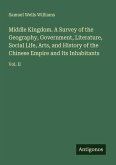 Middle Kingdom. A Survey of the Geography, Government, Literature, Social Life, Arts, and History of the Chinese Empire and Its Inhabitants Middle Kingdom. A Survey of the Geography, Government, Literature, Social Life, Arts, and History of the Chinese Empire and Its Inhabitants