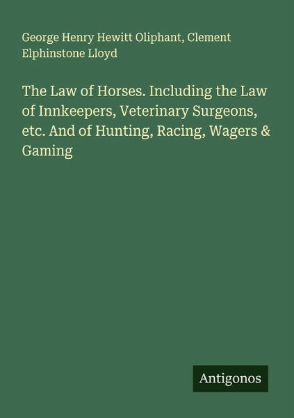 The Law of Horses. Including the Law of Innkeepers, Veterinary Surgeons, etc. And of Hunting, Racing, Wagers & Gaming
