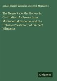 The Negro Race, the Pioneer in Civilization. As Proven from Monumental Evidence, and the Unbiased Testimony of Eminent Witnesses