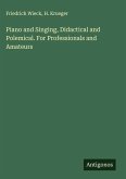 Piano and Singing, Didactical and Polemical. For Professionals and Amateurs Piano and Singing, Didactical and Polemical. For Professionals and Amateurs